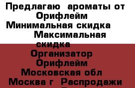 Предлагаю  ароматы от Орифлейм › Минимальная скидка ­ 20 › Максимальная скидка ­ 20 › Организатор ­ Орифлейм - Московская обл., Москва г. Распродажи и скидки » Распродажи и скидки на товары   . Московская обл.,Москва г.